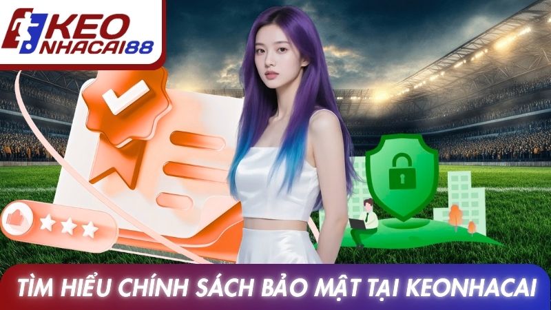 Chính Sách Bảo Mật 1 Tìm hiểu chính sách bảo mật tại Keonhacai